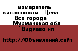 измеритель    кислотности › Цена ­ 380 - Все города  »    . Мурманская обл.,Видяево нп